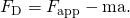 Rendered by QuickLaTeX.com {F}_{\text{D}}={F}_{\text{app}}-\text{ma}.