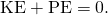 Rendered by QuickLaTeX.com \text{Δ}\text{KE}+\text{Δ}\text{PE}=0.