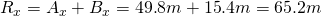 Rendered by QuickLaTeX.com {R}_{x}={A}_{x}+{B}_{x}=\text{49}\text{.}8 m\text{}+\text{15}\text{.}4 m\text{}=\text{65}\text{.}2 m\text{}
