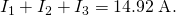 Rendered by QuickLaTeX.com {I}_{1}+{I}_{2}+{I}_{3}=\text{14}\text{.}\text{92}\phantom{\rule{0.25em}{0ex}}\text{A}.