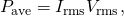 Rendered by QuickLaTeX.com {P}_{\text{ave}}={I}_{\text{rms}}{V}_{\text{rms}},