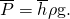 Rendered by QuickLaTeX.com \overline{P}=\overline{h}\mathrm{\rho g}.