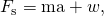 Rendered by QuickLaTeX.com {F}_{\text{s}}=\text{ma}+w,
