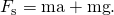 Rendered by QuickLaTeX.com {F}_{\text{s}}=\text{ma}+\text{mg}.