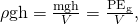 Rendered by QuickLaTeX.com \rho \mathrm{gh}=\frac{\mathrm{mgh}}{V}=\frac{{\text{PE}}_{\text{g}}}{V},
