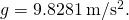 Rendered by QuickLaTeX.com g=9\text{.}\text{8281}\phantom{\rule{0.25em}{0ex}}\text{m}/{\text{s}}^{2}.