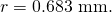 Rendered by QuickLaTeX.com r=0\text{.}\text{683 mm}.