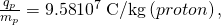 Rendered by QuickLaTeX.com \frac{{q}_{p}}{{m}_{p}}=\text{9.58}×{\text{10}}^{7}\phantom{\rule{0.25em}{0ex}}\text{C/kg}\left(proton\right),
