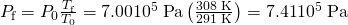 Rendered by QuickLaTeX.com {P}_{\text{f}}={P}_{0}\frac{{T}_{\text{f}}}{{T}_{0}}=7\text{.}\text{00}×{\text{10}}^{5}\phantom{\rule{0.25em}{0ex}}\text{Pa}\left(\frac{\text{308 K}}{\text{291 K}}\right)=7\text{.}\text{41}×{\text{10}}^{5}\phantom{\rule{0.25em}{0ex}}\text{Pa}