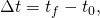 Rendered by QuickLaTeX.com \Delta t={t}_{f}-{t}_{0},
