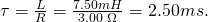 Rendered by QuickLaTeX.com \tau =\frac{L}{R}=\frac{7.50 mH}{3.00\phantom{\rule{0.25em}{0ex}}\Omega }=2.50 ms.