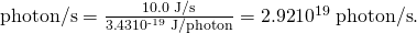 Rendered by QuickLaTeX.com \text{photon/s}=\frac{\text{10.0 J/s}}{3\text{.}\text{43}×{\text{10}}^{\text{-19}}\phantom{\rule{0.25em}{0ex}}\text{J/photon}}=\text{2.92}×{\text{10}}^{\text{19}}\phantom{\rule{0.25em}{0ex}}\text{photon/s}.