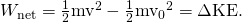 Rendered by QuickLaTeX.com {W}_{\text{net}}=\frac{1}{2}{\text{mv}}^{2}-\frac{1}{2}{{\text{mv}}_{0}}^{2}=\Delta \text{KE.}