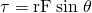 Rendered by QuickLaTeX.com \tau =\text{rF}\phantom{\rule{0.25em}{0ex}}\text{sin}\phantom{\rule{0.25em}{0ex}}\theta