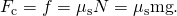 Rendered by QuickLaTeX.com {F}_{\text{c}}=f={\mu }_{\text{s}}N={\mu }_{\text{s}}\text{mg}\text{.}
