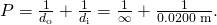 Rendered by QuickLaTeX.com P=\frac{1}{{d}_{\text{o}}}+\frac{1}{{d}_{\text{i}}}=\frac{1}{\infty }+\frac{1}{\text{0.0200 m}}\text{.}
