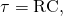 Rendered by QuickLaTeX.com \tau =\text{RC},