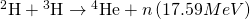 Rendered by QuickLaTeX.com {}^{2}\text{H}+{}^{3}\text{H}\to {}^{4}\text{He}+n \left(17.59 MeV\right)
