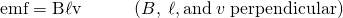 Rendered by QuickLaTeX.com \text{emf}=\mathrm{B\ell v}\phantom{\rule{3.00em}{0ex}}\text{(}B,\phantom{\rule{0.25em}{0ex}}\mathrm{\ell , and}\phantom{\rule{0.25em}{0ex}}v\phantom{\rule{0.25em}{0ex}}\text{perpendicular)}