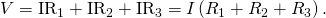 Rendered by QuickLaTeX.com V={\text{IR}}_{1}+{\text{IR}}_{2}+{\text{IR}}_{3}=I\left({R}_{1}+{R}_{2}+{R}_{3}\right).