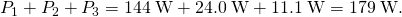 Rendered by QuickLaTeX.com {P}_{1}+{P}_{2}+{P}_{3}=\text{144}\phantom{\rule{0.25em}{0ex}}\text{W}+\text{24}\text{.}0\phantom{\rule{0.25em}{0ex}}\text{W}+\text{11}\text{.}1\phantom{\rule{0.25em}{0ex}}\text{W}=\text{179}\phantom{\rule{0.25em}{0ex}}\text{W}.