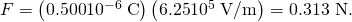 Rendered by QuickLaTeX.com F=\left(\text{0.500}×{\text{10}}^{-6}\phantom{\rule{0.25em}{0ex}}\text{C}\right)\left(\text{6.25}×{\text{10}}^{5}\phantom{\rule{0.25em}{0ex}}\text{V/m}\right)=\text{0.313 N}.
