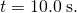 Rendered by QuickLaTeX.com t=\text{10}\text{.}0\phantom{\rule{0.25em}{0ex}}\text{s}.