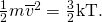 Rendered by QuickLaTeX.com \frac{1}{2}m{\overline{v}}^{2}=\frac{3}{2}\text{kT}\text{.}