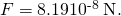 Rendered by QuickLaTeX.com F=\text{8.19}×{\text{10}}^{\text{-8}}\phantom{\rule{0.25em}{0ex}}\text{N}.