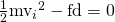 Rendered by QuickLaTeX.com \frac{1}{2}{{\text{mv}}_{i}}^{2}-\text{fd}=0