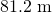 Rendered by QuickLaTeX.com \text{81}\text{.}\text{2 m}