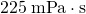 Rendered by QuickLaTeX.com \text{225}\phantom{\rule{0.25em}{0ex}}\text{mPa}\cdot \text{s}
