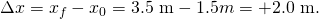 Rendered by QuickLaTeX.com \Delta x={x}_{f}-{x}_{0}=3\text{.5 m}-1.5 m=+2\text{.0 m}.