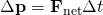 Rendered by QuickLaTeX.com \Delta \mathbf{p}={\mathbf{F}}_{\text{net}}\Delta t