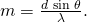 Rendered by QuickLaTeX.com m=\frac{d\phantom{\rule{0.25em}{0ex}}\text{sin}\phantom{\rule{0.25em}{0ex}}\theta }{\lambda }.