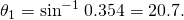 Rendered by QuickLaTeX.com {\theta }_{1}={\text{sin}}^{-1}\phantom{\rule{0.25em}{0ex}}\text{0.354}=\text{20.7º.}