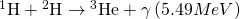 Rendered by QuickLaTeX.com {}^{1}\text{H}+{}^{2}\text{H}\to {}^{3}\text{He}+\gamma \left(5.49 MeV\right)