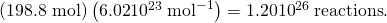 Rendered by QuickLaTeX.com \left(\text{198.8 mol}\right)\left(6\text{.}\text{02}×{\text{10}}^{\text{23}}\phantom{\rule{0.25em}{0ex}}{\text{mol}}^{-1}\right)=1.20×{\text{10}}^{\text{26}}\phantom{\rule{0.25em}{0ex}}\text{reactions}.