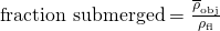 Rendered by QuickLaTeX.com \text{fraction submerged}=\frac{{\overline{\rho }}_{\text{obj}}}{{\rho }_{\text{fl}}}