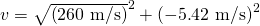 Rendered by QuickLaTeX.com v=\sqrt{\left(\text{260 m/s}{\right)}^{2}+\left(-5\text{.}\text{42 m/s}{\right)}^{2}}