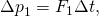 Rendered by QuickLaTeX.com {\Delta p}_{1}={F}_{1}\Delta t,