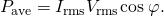 Rendered by QuickLaTeX.com {P}_{\text{ave}}={I}_{\text{rms}}{V}_{\text{rms}}\text{cos}\phantom{\rule{0.25em}{0ex}}\mathrm{\varphi .}