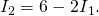 Rendered by QuickLaTeX.com {I}_{2}=6-{2I}_{1}.