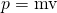 Rendered by QuickLaTeX.com p=\text{mv}