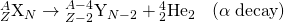 Rendered by QuickLaTeX.com {}_{Z}^{A}{\text{X}}_{N}\to {}_{Z-2}^{A-4}{\text{Y}}_{N-2}+{}_{2}^{4}{\text{He}}_{2}\phantom{\rule{0.25em}{0ex}}\phantom{\rule{0.25em}{0ex}}\phantom{\rule{0.25em}{0ex}}\left(\alpha \phantom{\rule{0.25em}{0ex}}\text{decay}\right)