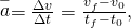 Rendered by QuickLaTeX.com \stackrel{-}{a}=\frac{\Delta v}{\Delta t}=\frac{{v}_{f}-{v}_{0}}{{t}_{f}-{t}_{0}},