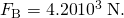 Rendered by QuickLaTeX.com {F}_{\text{B}}=\text{4.20}×{\text{10}}^{\text{3}}\phantom{\rule{0.25em}{0ex}}\text{N}.
