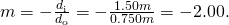 Rendered by QuickLaTeX.com m=-\frac{{d}_{\text{i}}}{{d}_{\text{o}}}=-\frac{1.50 m}{0.750 m}=-2.00.