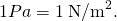 Rendered by QuickLaTeX.com 1 Pa=1\phantom{\rule{0.25em}{0ex}}{\text{N/m}}^{2}.