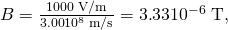 Rendered by QuickLaTeX.com B=\frac{\text{1000 V/m}}{3\text{.}\text{00}×{\text{10}}^{8}\phantom{\rule{0.25em}{0ex}}\text{m/s}}=\text{3}\text{.}\text{33}×{\text{10}}^{-6}\phantom{\rule{0.25em}{0ex}}\text{T},